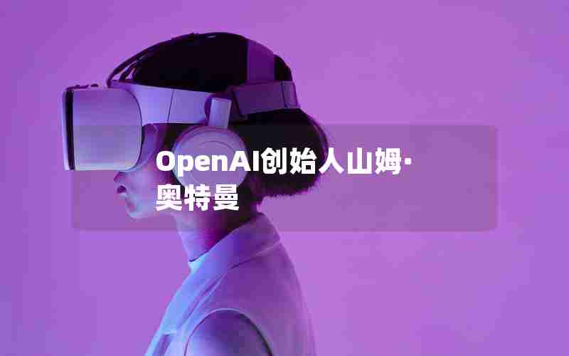 OpenAI创始人山姆·奥特曼