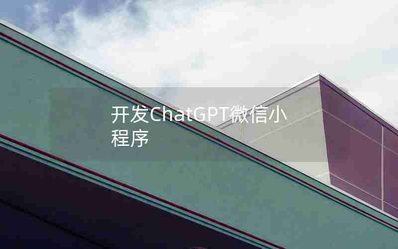 开发ChatGPT微信小程序