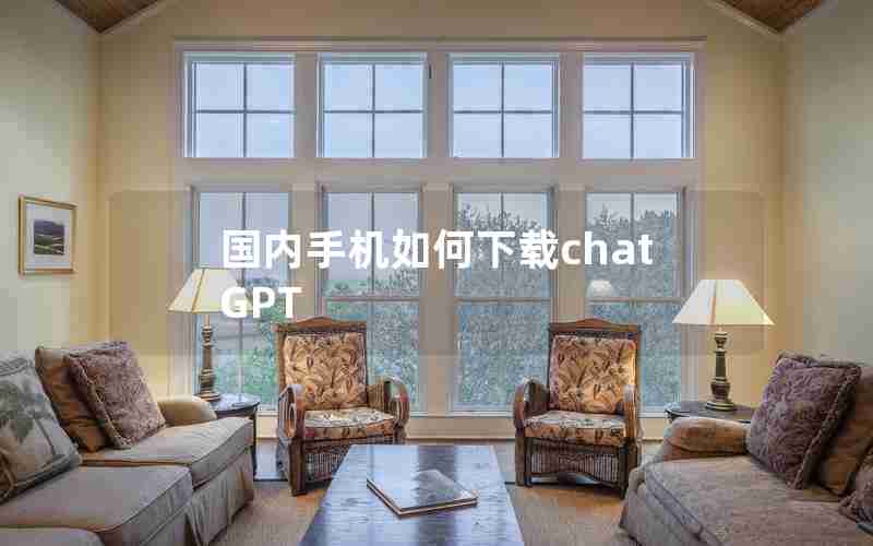 国内手机如何下载chatGPT