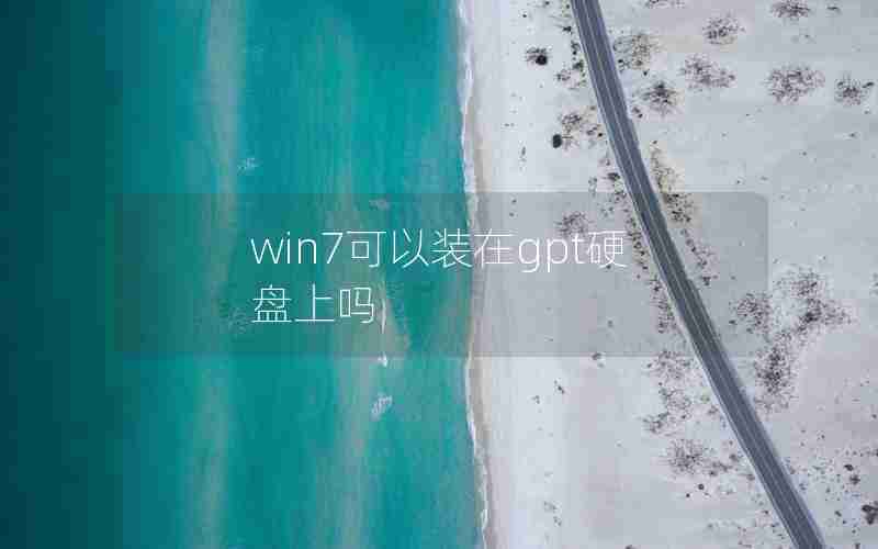 win7可以装在gpt硬盘上吗