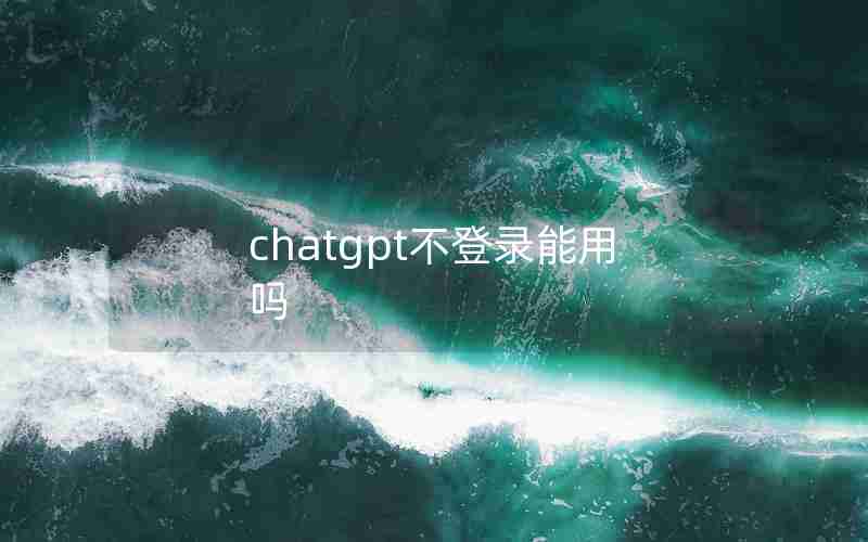 chatgpt不登录能用吗