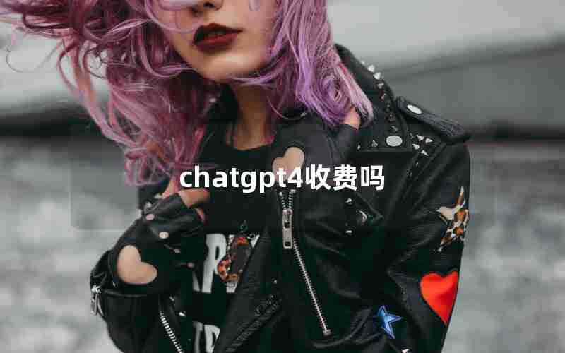 chatgpt4收费吗