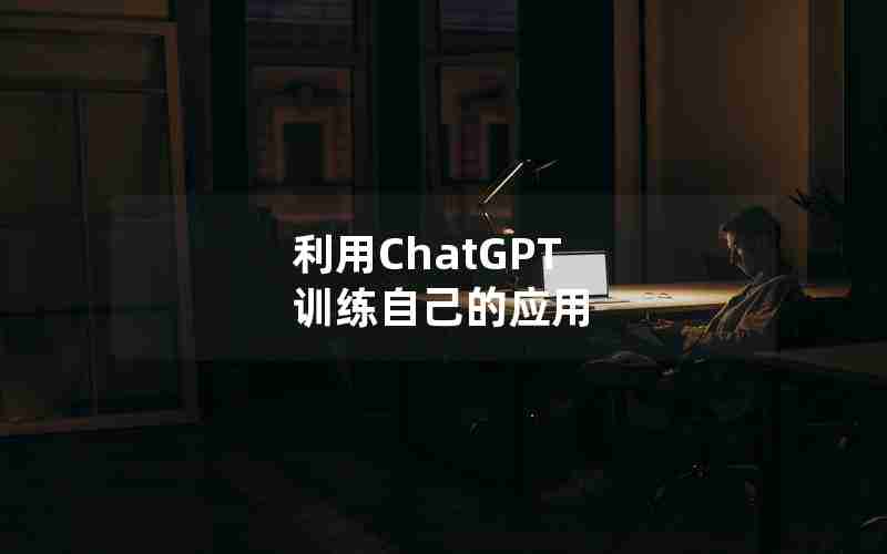 利用ChatGPT 训练自己的应用