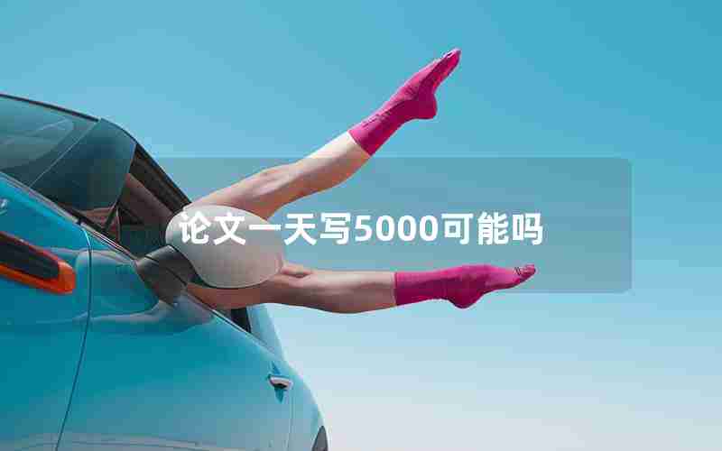 论文一天写5000可能吗