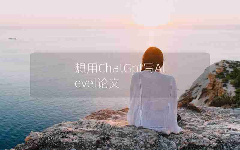 想用ChatGpt写Alevel论文