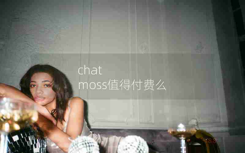 chat moss值得付费么