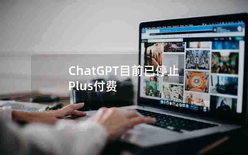 ChatGPT目前已停止Plus付费