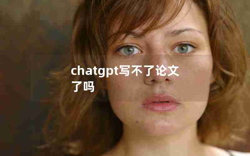 chatgpt写不了论文了吗