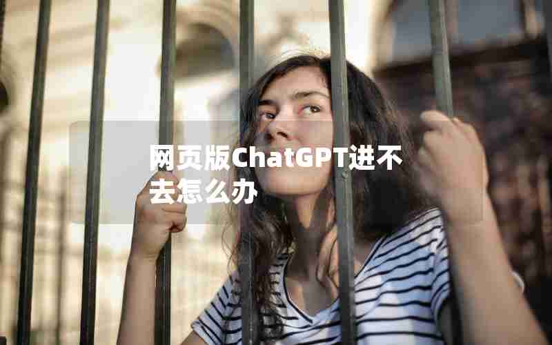 网页版ChatGPT进不去怎么办