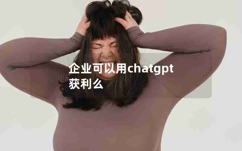 企业可以用chatgpt获利么