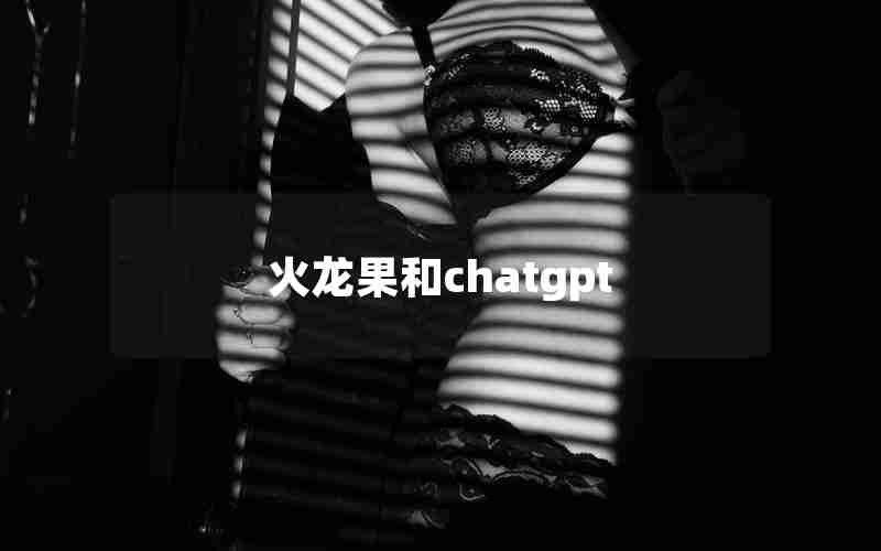 火龙果和chatgpt