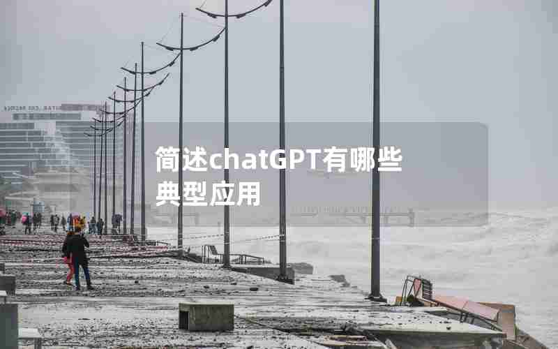 简述chatGPT有哪些典型应用