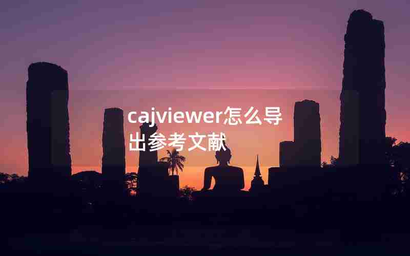 cajviewer怎么导出参考文献