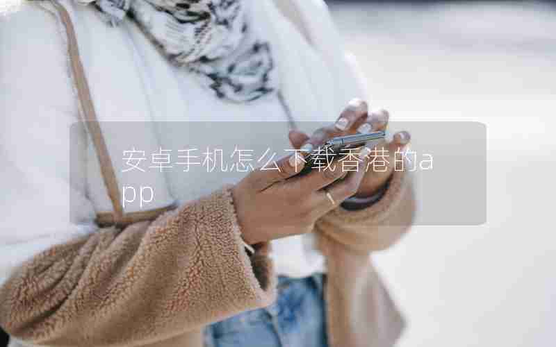 安卓手机怎么下载香港的app
