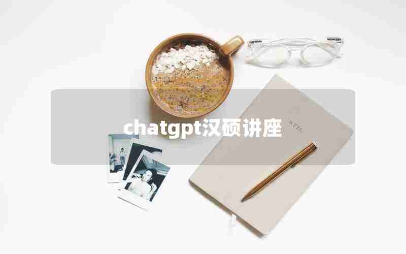 chatgpt汉硕讲座