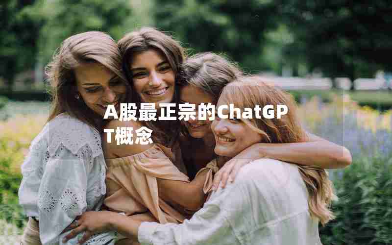 A股最正宗的ChatGPT概念