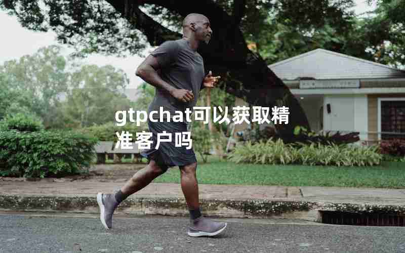 gtpchat可以获取精准客户吗