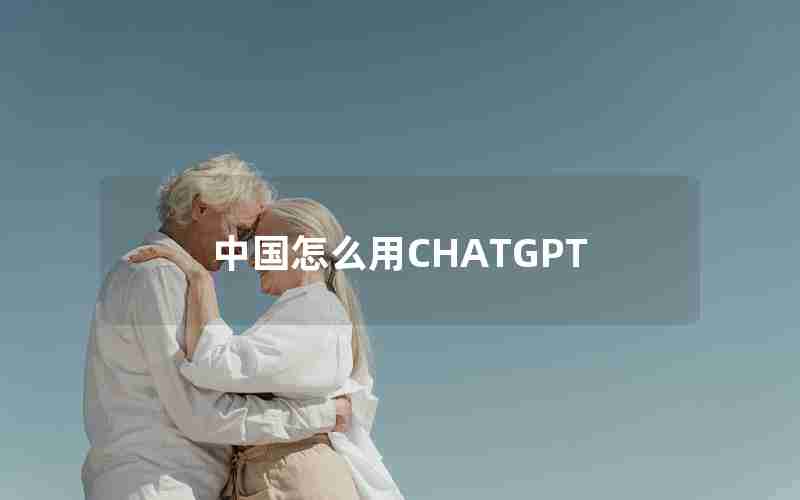 中国怎么用CHATGPT