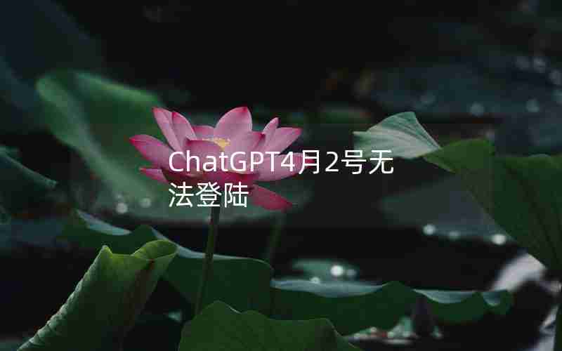 ChatGPT4月2号无法登陆