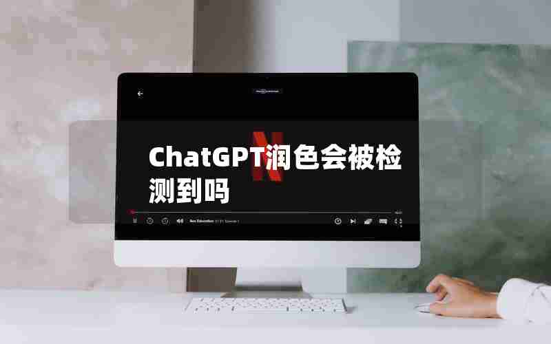 ChatGPT润色会被检测到吗