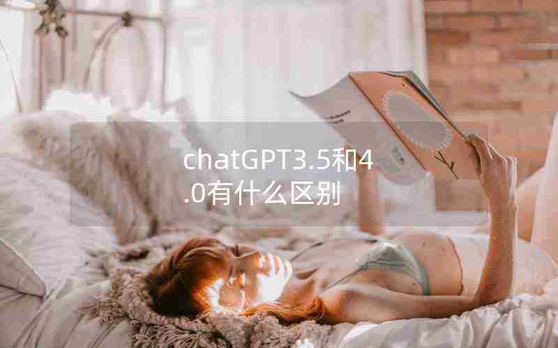 chatGPT3.5和4.0有什么区别