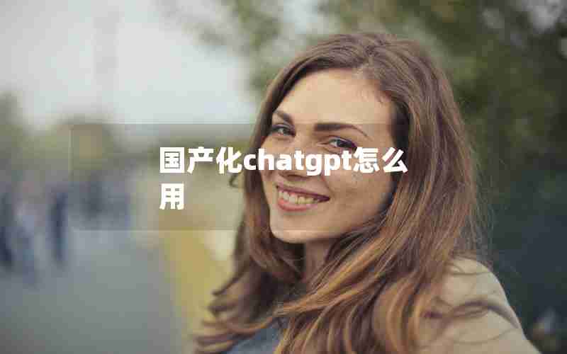 国产化chatgpt怎么用