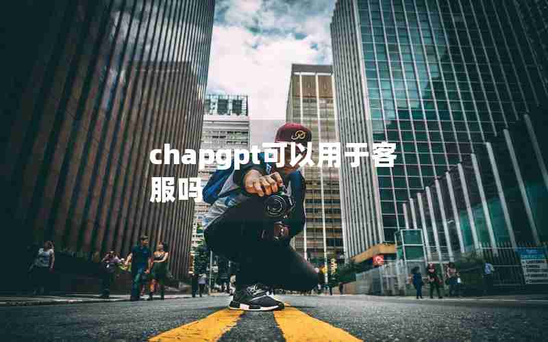 chapgpt可以用于客服吗