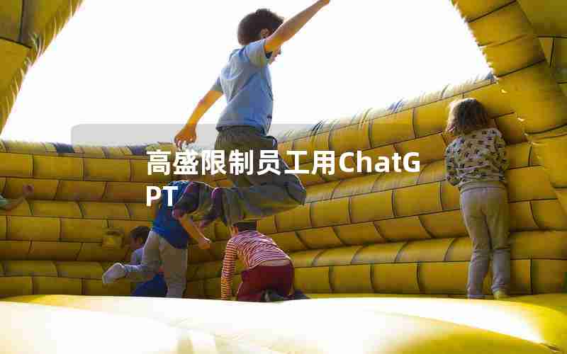 高盛限制员工用ChatGPT