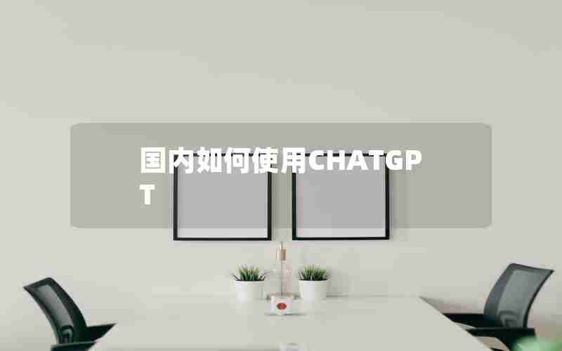 国内如何使用CHATGPT