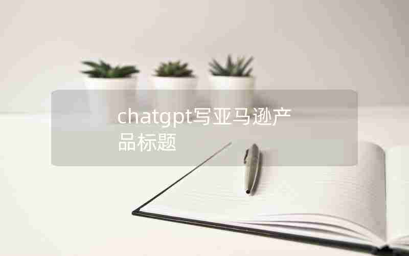 chatgpt写亚马逊产品标题