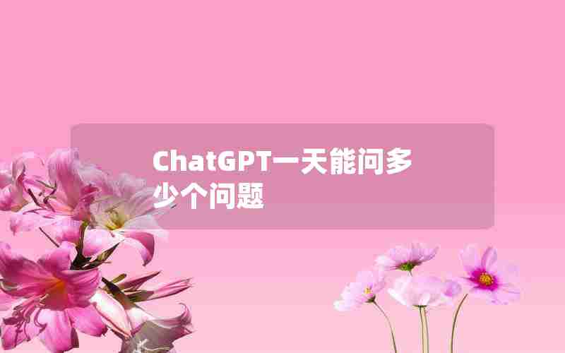 ChatGPT一天能问多少个问题