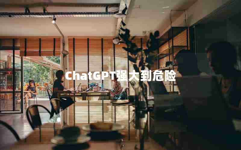 ChatGPT强大到危险