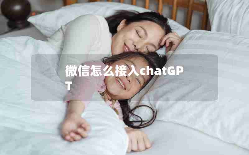 微信怎么接入chatGPT(微信怎么接入chatGPT)