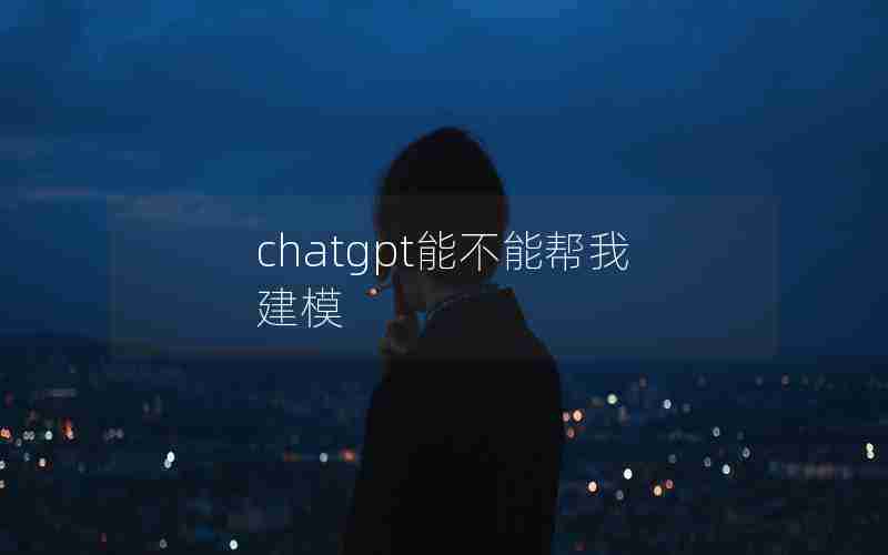 chatgpt能不能帮我建模