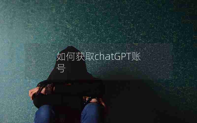 如何获取chatGPT账号