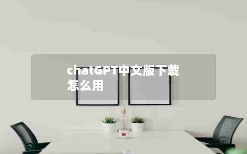 chatGPT中文版下载怎么用