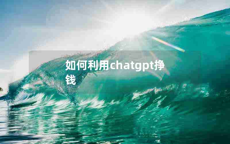 如何利用chatgpt挣钱