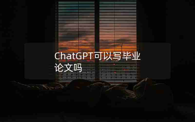 ChatGPT可以写毕业论文吗