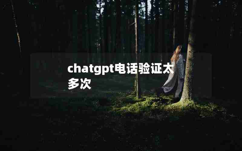 chatgpt电话验证太多次