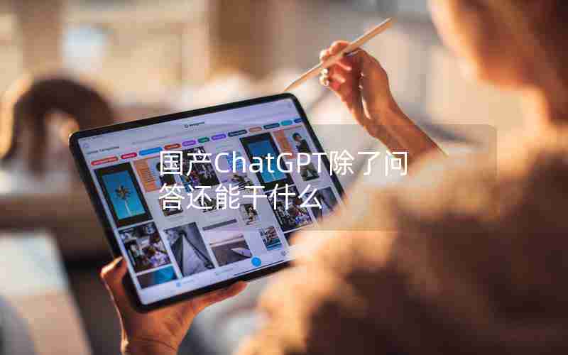 国产ChatGPT除了问答还能干什么