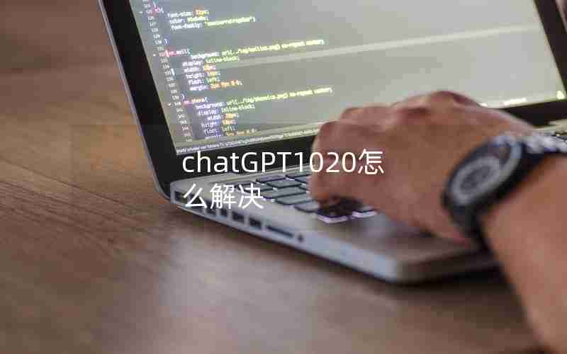 chatGPT1020怎么解决