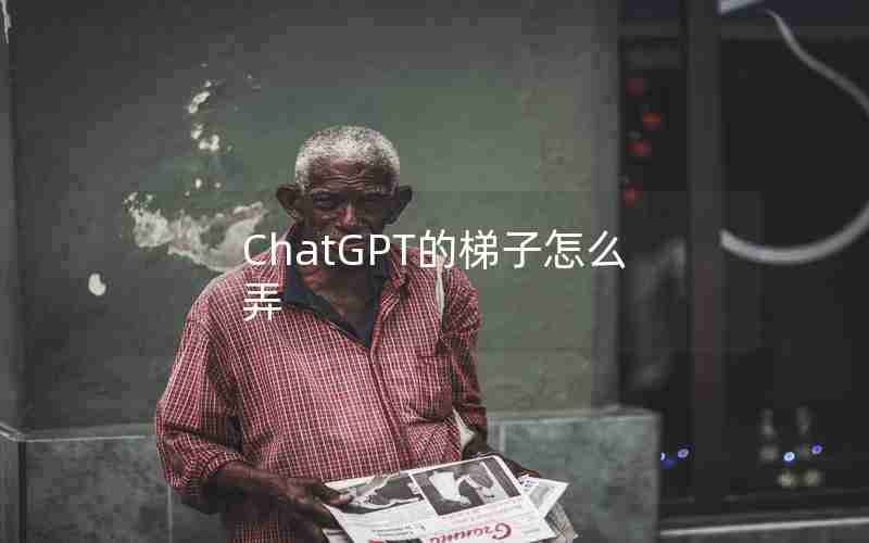 ChatGPT的梯子怎么弄