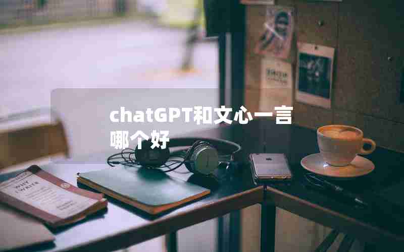 chatGPT和文心一言哪个好