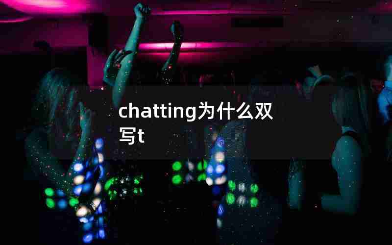 chatting为什么双写t