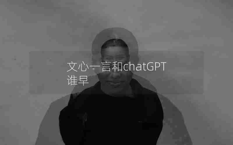 文心一言和chatGPT谁早