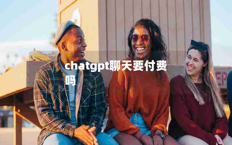 chatgpt聊天要付费吗