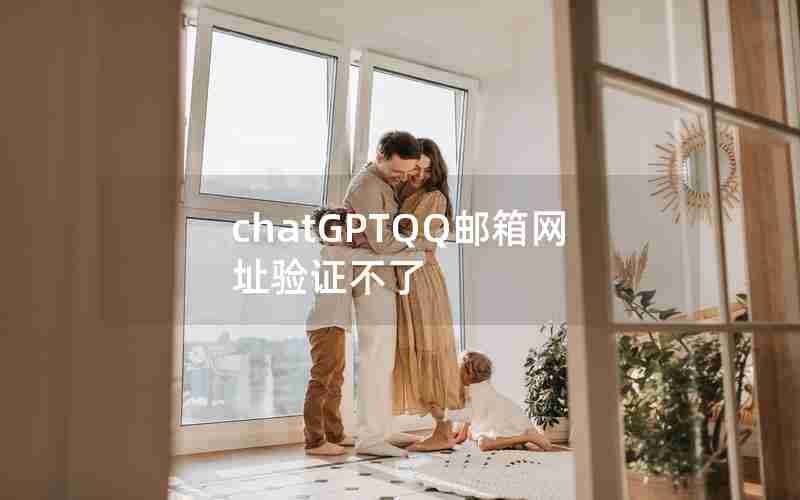 chatGPTQQ邮箱网址验证不了