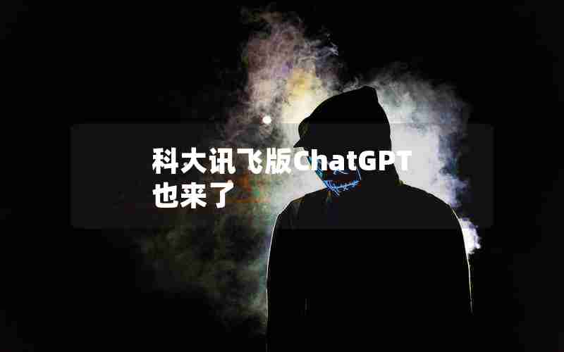 科大讯飞版ChatGPT也来了