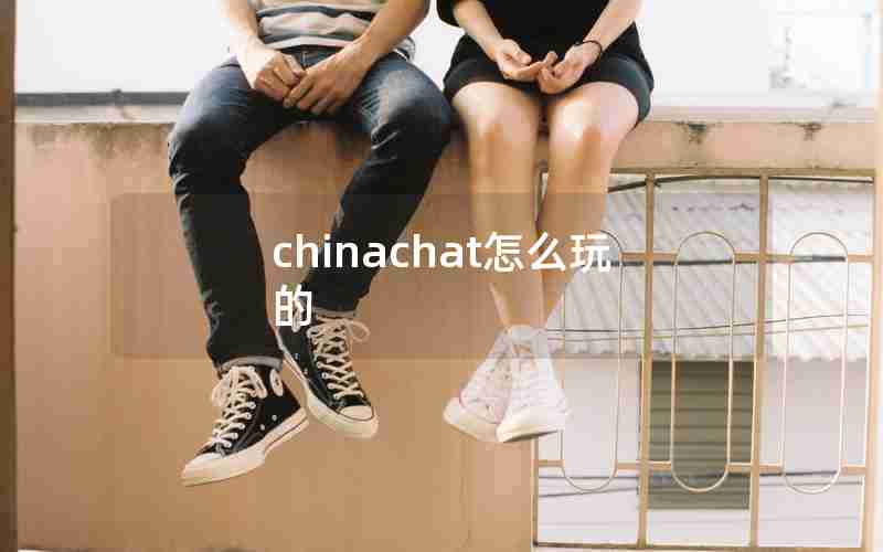 chinachat怎么玩的