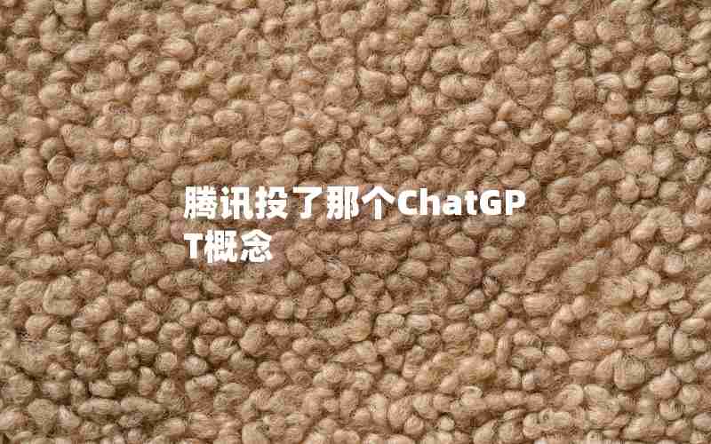 腾讯投了那个ChatGPT概念